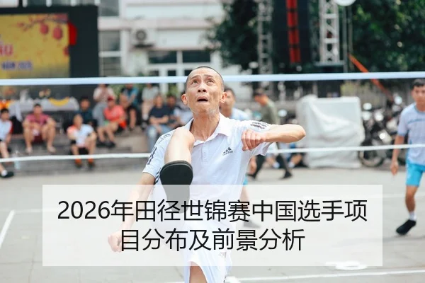 2026年田径世锦赛中国选手项目分布及前景分析