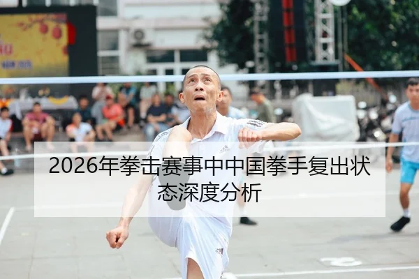 2026年拳击赛事中中国拳手复出状态深度分析
