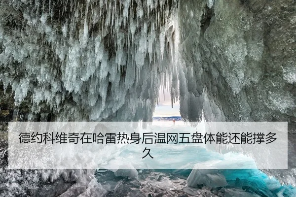 德约科维奇在哈雷热身后温网五盘体能还能撑多久