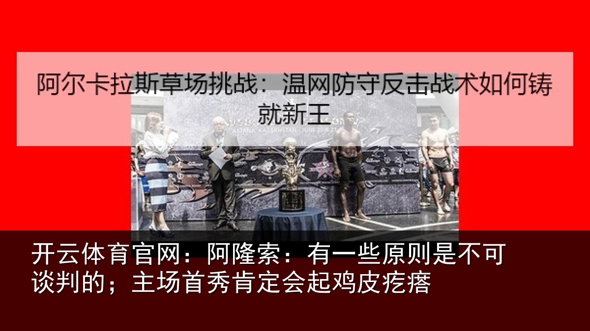 开云体育官网：阿隆索：有一些原则是不可谈判的；主场首秀肯定会起鸡皮疙瘩