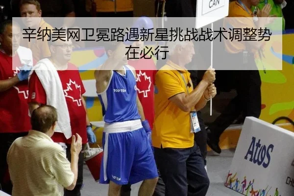 辛纳美网卫冕路遇新星挑战战术调整势在必行